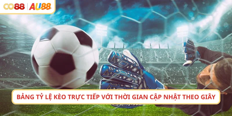 Bảng tỷ lệ kèo trực tiếp với thời gian cập nhật theo giây