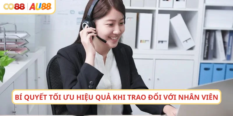 Bí quyết tối ưu hiệu quả khi trao đổi với nhân viên nhà cái
