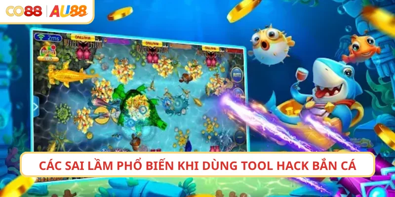 Cảnh báo các sai lầm phổ biến khi dùng tool bắn cá