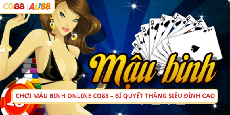 Chơi Mậu Binh Online CO88 – Bí Quyết Thắng Siêu Đỉnh Cao