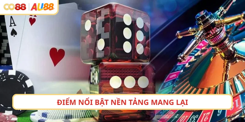 Điểm nổi bật nền tảng mang lại