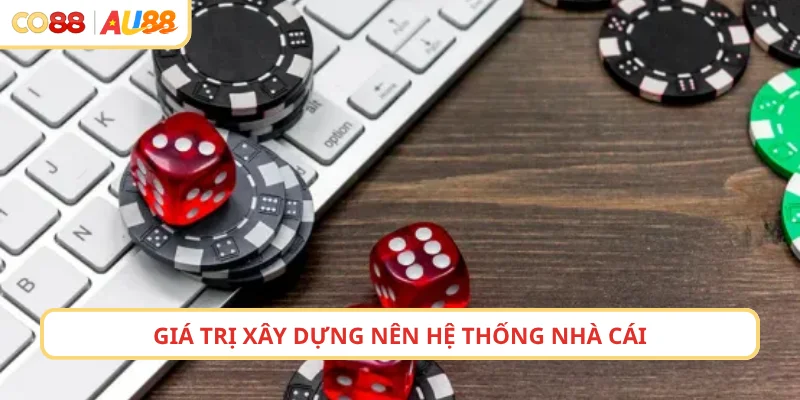 Giá trị xây dựng nên hệ thống nhà cái