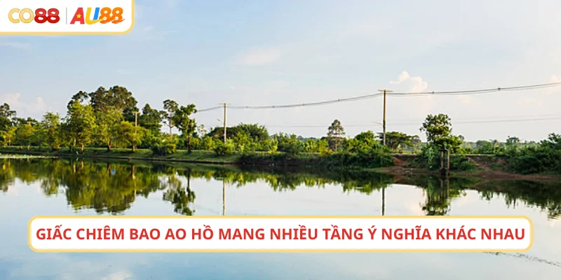 Giấc chiêm bao ao hồ mang nhiều tầng ý nghĩa khác nhau