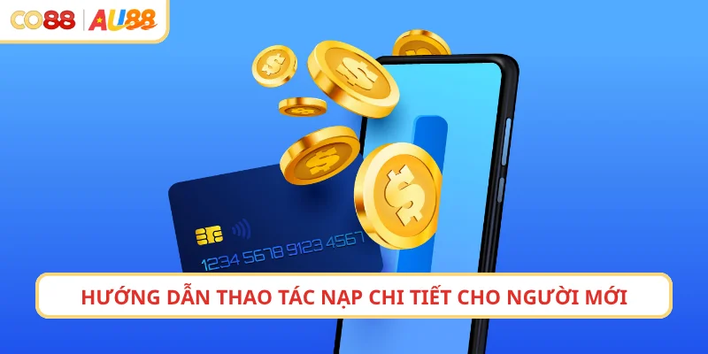 Hướng dẫn thao tác nạp chi tiết cho người mới