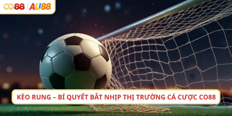 Kèo Rung – Bí Quyết Bắt Nhịp Thị Trường Cá Cược CO88
