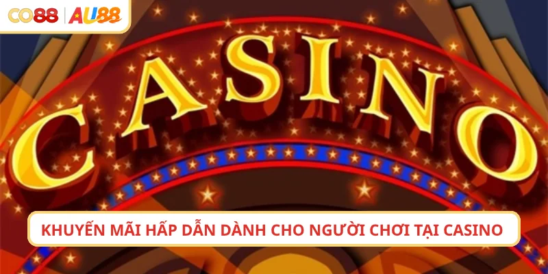 Khuyến mãi hấp dẫn dành cho người chơi tại casino