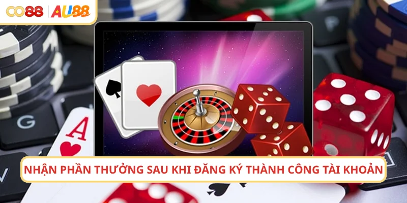 Nhận phần thưởng sau khi đăng ký thành công tài khoản