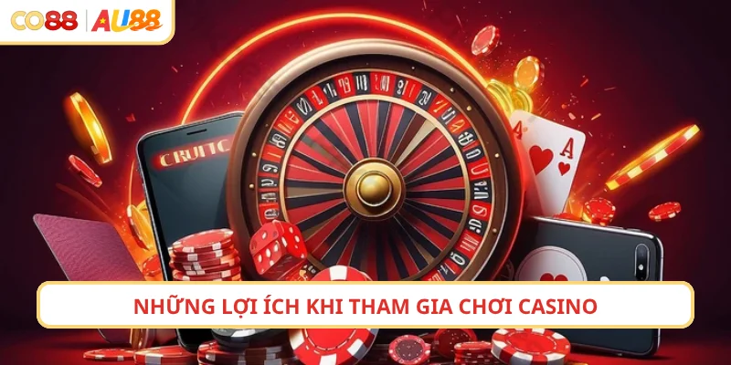 Những lợi ích khi tham gia chơi casino