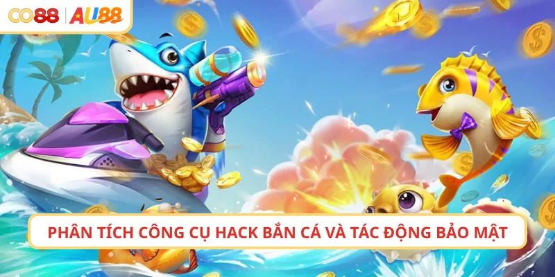 Phân tích công cụ hack bắn cá và tác động bảo mật