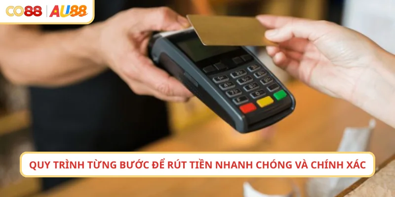 Quy trình từng bước để rút tiền nhanh chóng và chính xác