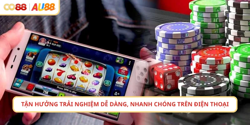 Tận hưởng trải nghiệm dễ dàng, nhanh chóng trên điện thoại