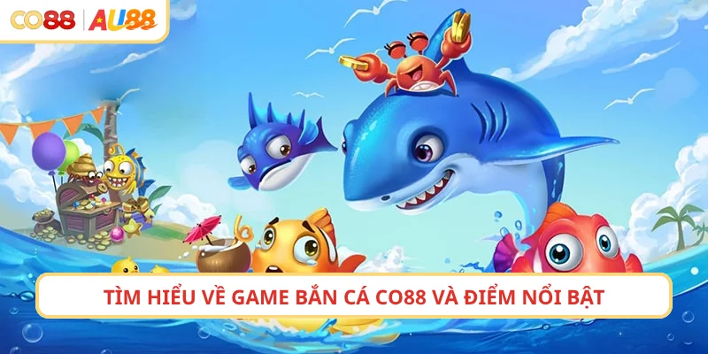 Tìm hiểu về game bắn cá CO88 và điểm nổi bật
