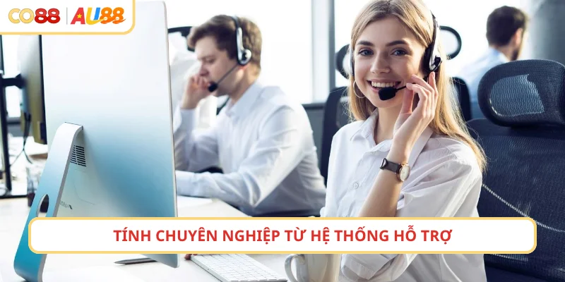Tính chuyên nghiệp từ hệ thống hỗ trợ