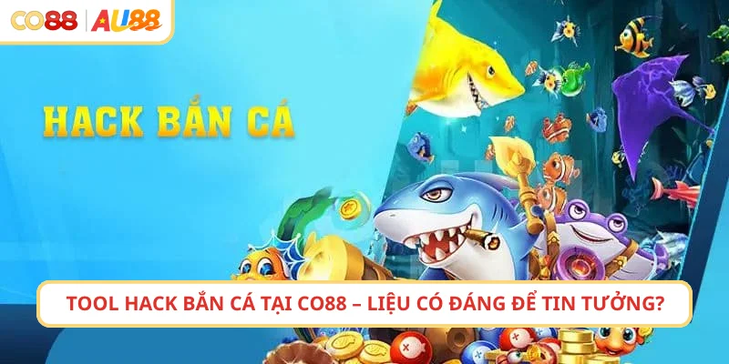 Tool Hack Bắn Cá Tại CO88 – Liệu Có Đáng Để Tin Tưởng?