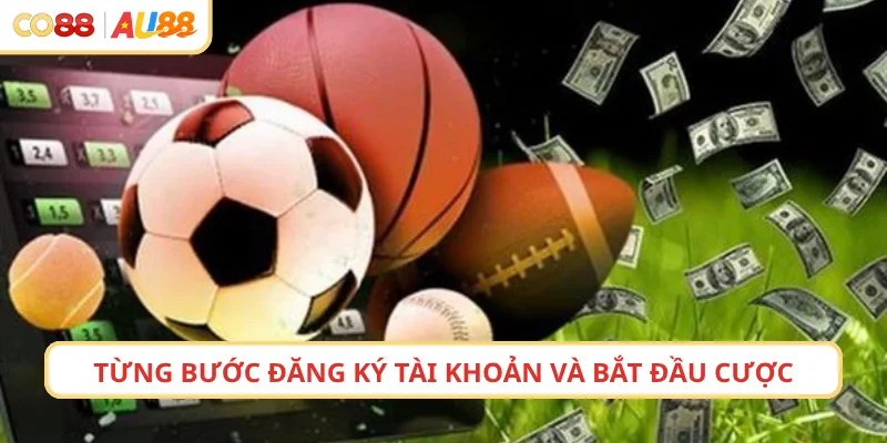 Từng bước đăng ký tài khoản và bắt đầu cược