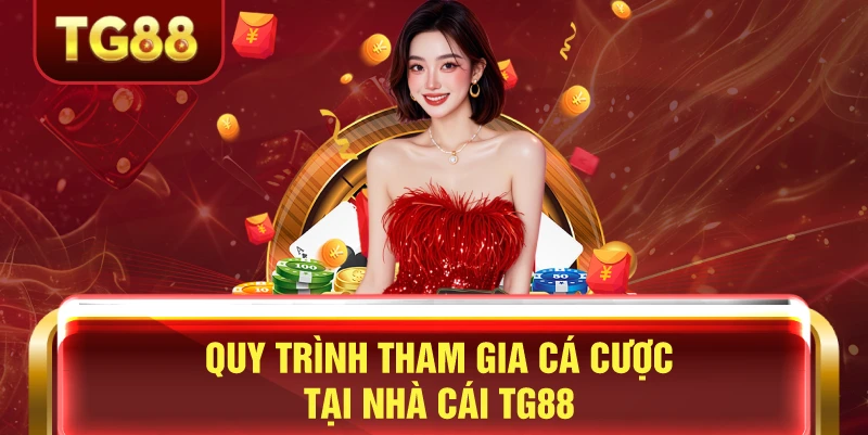 Quy trình tham gia cá cược an toàn tại nhà cái tg88