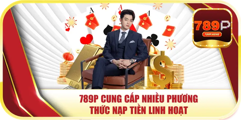 789P cung cấp nhiều phương thức nạp tiền linh hoạt