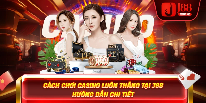 Cách chơi casino j88 luôn thắng
