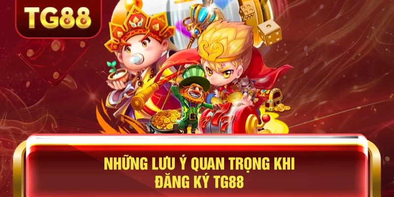 Những Lưu Ý Quan Trọng Khi Đăng Ký TG88