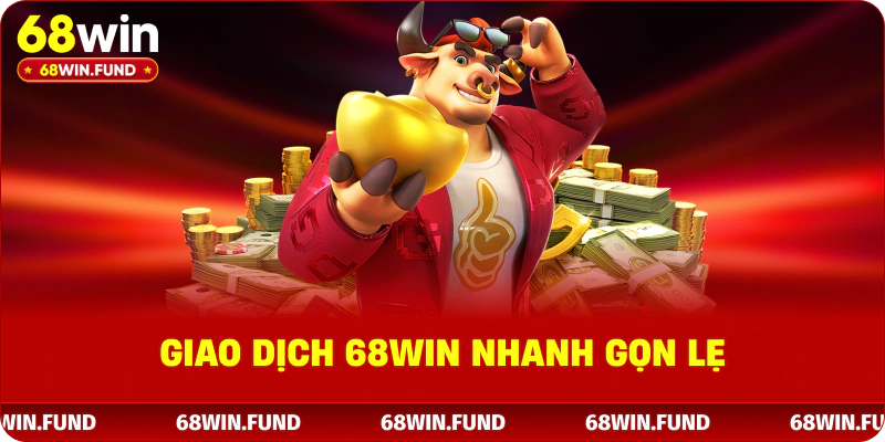 Giao dịch 68win nhanh gọn lẹ