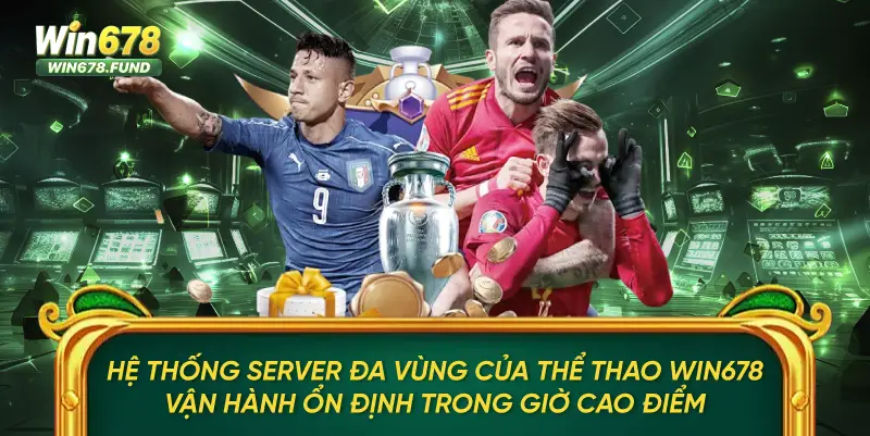 Hệ thống server đa vùng của Thể thao WIN678 vận hành ổn định trong giờ cao điểm