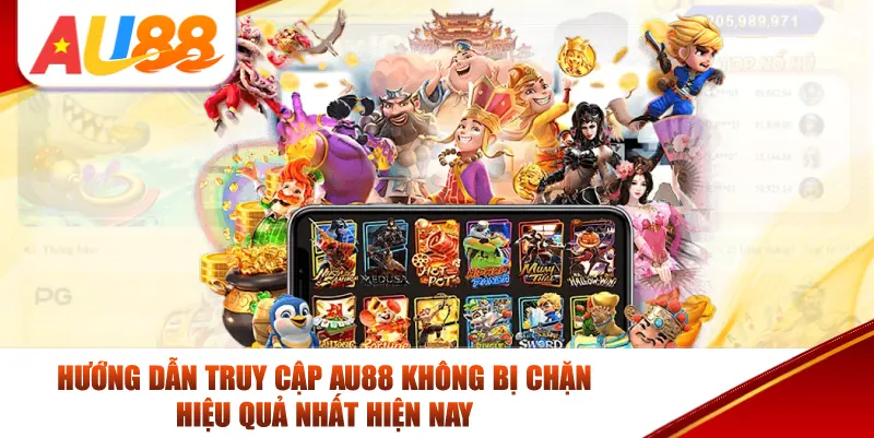 Hướng dẫn truy cập AU88 không bị chặn hiệu quả nhất hiện nay