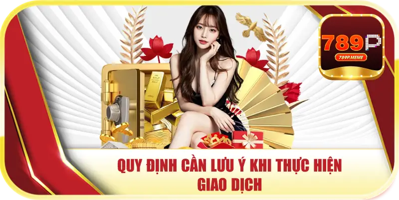 Quy định cần lưu ý khi thực hiện giao dịch