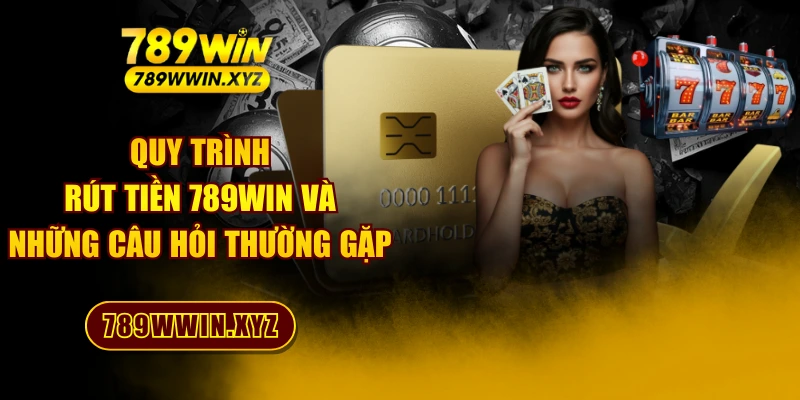 Hướng Dẫn Rút Tiền 789WIN Nhanh Gọn Cho Hội Viên 2026