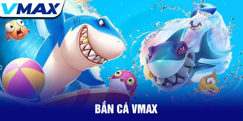 tổng quan về sảnh bắn cá vmax